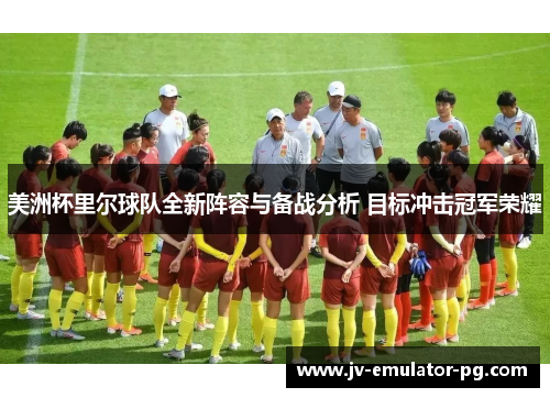 美洲杯里尔球队全新阵容与备战分析 目标冲击冠军荣耀
