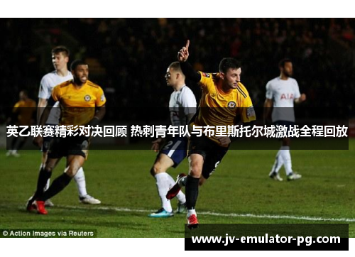英乙联赛精彩对决回顾 热刺青年队与布里斯托尔城激战全程回放