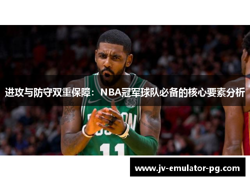 进攻与防守双重保障:NBA冠军球队必备的核心要素分析 进攻与防守双重保障:NBA冠军球队必备的核心要素分析