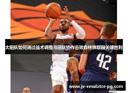 太阳队如何通过战术调整与团队协作击败森林狼取得关键胜利