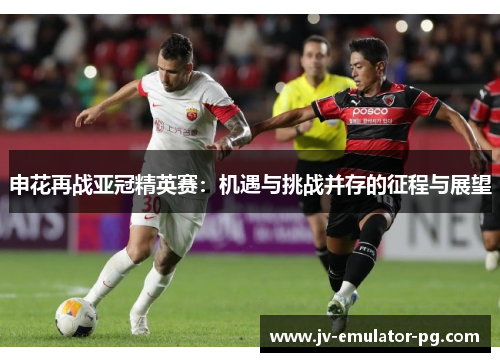 申花再战亚冠精英赛：机遇与挑战并存的征程与展望