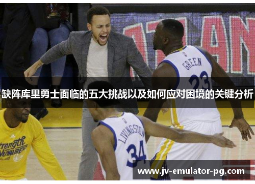 缺阵库里勇士面临的五大挑战以及如何应对困境的关键分析